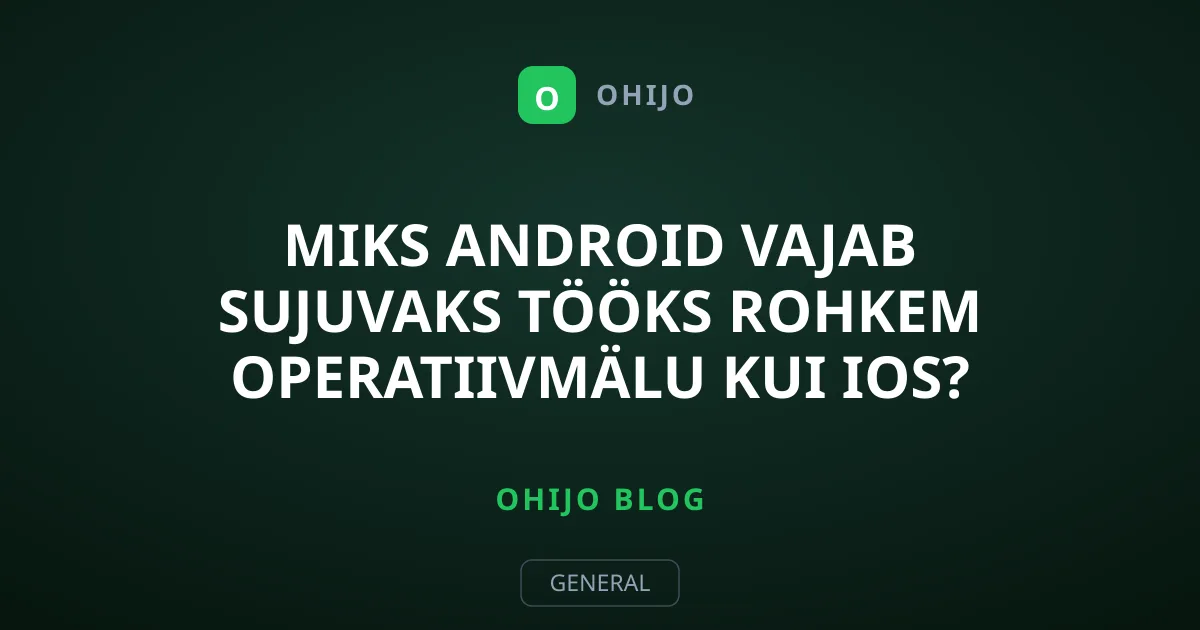 Miks Android vajab sujuvaks tööks rohkem operatiivmälu kui iOS?
